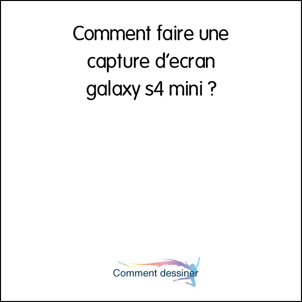 Comment faire une capture d’écran galaxy s4 mini